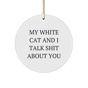 Funny White Cat Circle Ornament Gifts for Men from Friends, White Cat Lover Unique Christmas Unique Gifts with Quote 'My White Cat And I Talk Shit About You' - Image 1
