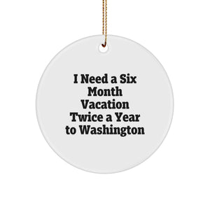 Washington State Circle Ornament, Funny Quote 'I Need A Six Month Vacation Twice A Year To Washington', Gifts from Friends and Family, Beautiful Circle Shaped Ornament for Christmas - Image 1
