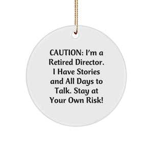 Funny Director Gifts from Men - Caution: I'm A Retired Director. I Have Stories And All Days To Talk. Stay At Your Own Risk! Christmas Unique Circle Ornament for Director Friends - Image 1