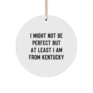 Kentucky Gifts, Funny Circle Ornament for Friends and Family, 'I Might Not Be Perfect But At Least I Am From Kentucky' White Christmas Ornament, Gifts from Kentucky for Men and Women - Image 1