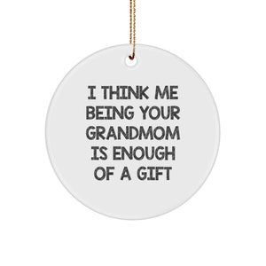 Grandmom's Humorous Gift, 'I Think Me Being Your Grandmom Is Enough Of A Gift', White Circle Ornament for Christmas - Image 1