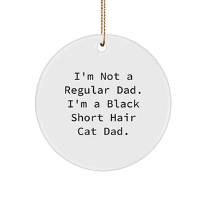 Funny Black Short Hair Cat Dad Christmas Unique Gift for Men, Circle Ornament from Friends, 'I'm Not A Regular Dad. I'm A Black Short Hair Cat Dad.' - Image 1