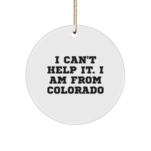 Colorado Gifts for Men from Friends, Funny I Can't Help It I Am From Colorado Christmas Unique Ornaments, Circle Ornament - Image 1