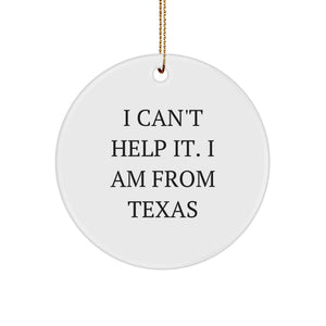 Texas Gifts from Men to Texas Friends, Funny Circle Ornament, 'I Can't Help It. I Am From Texas' Christmas Unique Gifts - Image 1