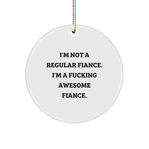 Funny Fiance Gifts from Men to Awesome Fiance for Christmas - I'm Not A Regular Fiance, I'm A F--king Awesome Fiance. Circle Ornament - Image 1