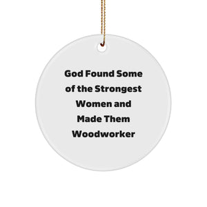Funny Woodworker Gifts from Men to Women Friends Family with 'God Found Some Of The Strongest Women And Made Them Woodworker' Circle Ornament for Christmas Unique Decorations - Image 1