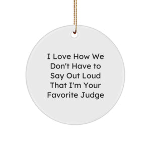 Funny Judge Gifts from Friends, I Love How We Don't Have To Say Out Loud That I'm Your Favorite Judge, Circle Ornament for Judge - Image 1