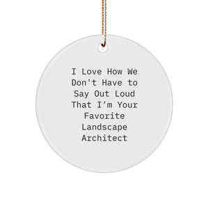 Funny Landscape Architect Gifts for Christmas, 'I Love How We Don't Have To Say Out Loud That I'm Your Favorite Landscape Architect' Circle Ornament, Gifts from Friends to Landscape Architects - Image 1