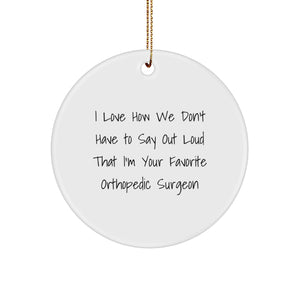 Funny Orthopedic Surgeon Gifts for Men - White Circle Ornament I Love How We Don't Have To Say Out Loud That I'm Your Favorite - Image 1