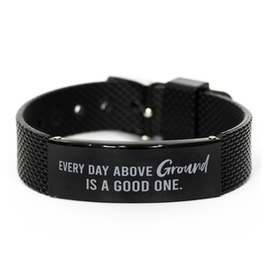 Motivational Christian Black Shark Mesh Bracelet, Every day above ground is a good one., Inspirational Christmas , Family, Anniversary  Gifts For Christian Men, Women, Girls & Boys