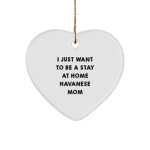 Havanese Dog Mom's Delight, Heart Ornament Gifts from Family to Friends, I Just Want To Be A Stay At Home Havanese Mom Christmas Unique Gifts - Image 1