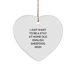 Old English SheepDog Mom's Funny Heart Ornament Gift for Friends, Family, or Coworkers, 'I Just Want To Be A Stay At Home Old English SheepDog Mom' - Christmas Unique Gifts from Mom - Image 1