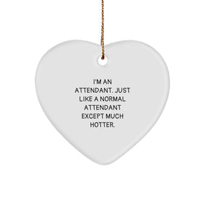 Attendant Gifts from Friends - Funny Heart Ornament for Christmas 'I'm An Attendant. Just Like A Normal Attendant Except Much Hotter.' - Image 1