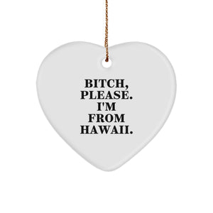 Funny Hawaii Gifts from Friends and Family - B-tch Please I'm From Hawaii Heart Ornament, White Heart Shaped, Christmas Unique Presents - Image 1