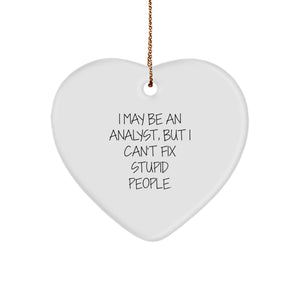 Funny Analyst Gifts, I May Be An Analyst, But I Can't Fix Stupid People. Heart Ornament for Christmas, Gifts from Friends, Family, or Coworkers for Analyst - Image 1