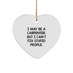 Carpenter Humor Gifts from Friends for Christmas - Heart Ornament I May Be A Carpenter But I Can't Fix Stupid People, Funny Quote, White Color, 2.75 Inch, 0.5 Oz, Durable MDF, High-Gloss Finish - Image 1