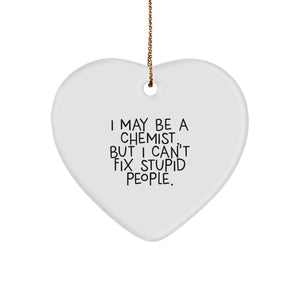Funny Chemist Gift from Friends, Heart Ornament with 'I May Be A Chemist, But I Can't Fix Stupid People.' Quote, Christmas Unique Gifts for Him or Her - Image 1