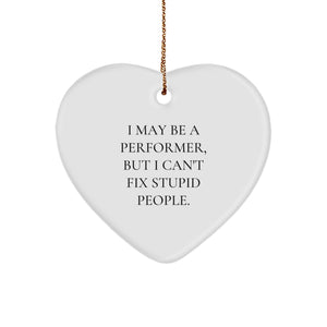 Funny Performer Gifts for Friends - Heart Ornament with I May Be A Performer, But I Can't Fix Stupid People. Quote, Gifts from Friends to Coworkers, Perfect for Christmas - Image 1