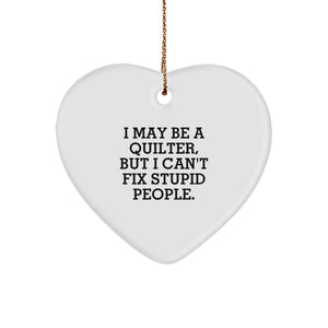 Funny Quilter Gifts from Friends - Quilter Heart Ornament with 'I May Be A Quilter, But I Can't Fix Stupid People.' Quote for Christmas - Image 1