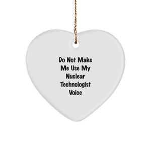 Funny Nuclear Technologist Gifts from Friends for Christmas - 'Do Not Make Me Use My Nuclear Technologist Voice' Heart Ornament - Image 1