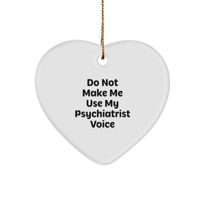 Funny Psychiatrist Gifts for Christmas - Heart Ornament with 'Do Not Make Me Use My Psychiatrist Voice' Quote, Gifts from Family to Men and Women - Image 1