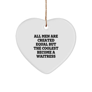 Funny Waitress Gifts from Men to Waitress Friends - Heart Ornament with Quote 'All Men Are Created Equal But The Coolest Become A Waitress' - Christmas Unique Gifts - Image 1