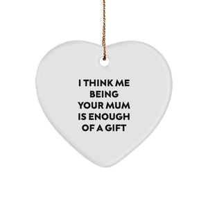 Gifts from Mum - Heart Ornament with 'I Think Me Being Your Mum Is Enough Of A Gift' Quote, Unique Christmas Mum Gifts - Image 1
