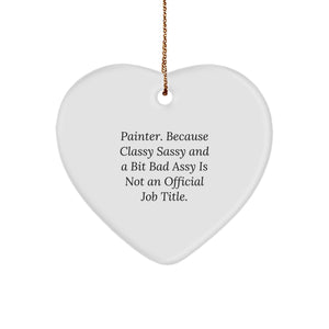 Painter Gifts from Friends - Funny Heart Ornament for Christmas - 'Painter. Because Classy Sassy And A Bit Fearlessy Is Not An Official Job Title.' - Image 1