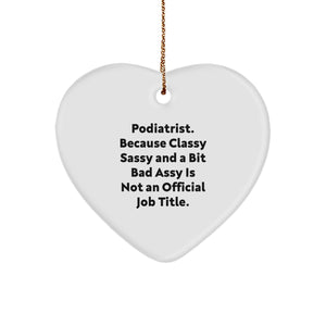 Funny Podiatrist Gifts, 'Podiatrist. Because Classy Sassy And A Bit Fearlessy Is Not An Official Job Title.' Heart Ornament for Christmas, Gifts from Women to Friends - Image 1