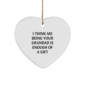 Funny Grandad Heart Ornament, 'I Think Me Being Your Grandad Is Enough Of A Gift', Gifts from Men for Grandad, Unique Christmas Unique Gifts for Grandad - Image 1