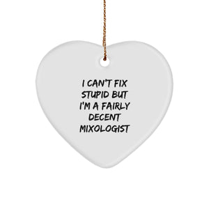 Funny Mixologist Gifts from Friends for Christmas - Heart Ornament with Quote 'I Can't Fix Stupid But I'm A Fairly Decent Mixologist' - Image 1