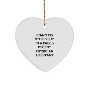 Funny Physician Assistant Gifts, Heart Ornament, Gifts from Men to Physician Assistants, I Can't Fix Stupid But I'm A Fairly Decent Physician Assistant - Image 1