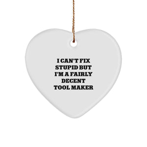 Funny Tool Maker Gifts from Family, Heart Ornament with 'I Can't Fix Stupid But I'm A Fairly Decent Tool Maker' Quote, Christmas Unique Gifts for Tool Makers - Image 1