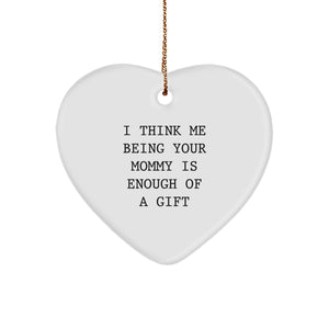 Funny Mommy Gifts from Family, Heart Ornament with I Think Me Being Your Mommy Is Enough Of A Gift Quote, Christmas Unique - Image 1
