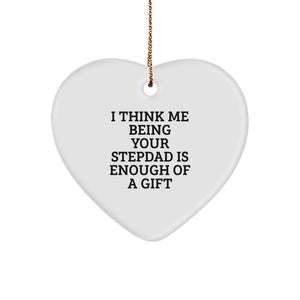 Funny Stepdad Gifts, Heart Ornament with 'I Think Me Being Your Stepdad Is Enough Of A Gift' Quote, Christmas Unique Gifts from Stepdad to Stepdad - Image 1