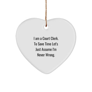 Court Clerk Gifts from Friends to Family - 'I Am A Court Clerk. To Save Time Let's Just Assume I'm Never Right.' Heart Ornament for Christmas - Image 1