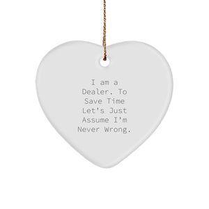 Funny Dealer Gifts, 'I Am A Dealer. To Save Time Let's Just Assume I'm Never Right.' Heart Ornament for Christmas, Gifts from Friends to Dealers - Image 1