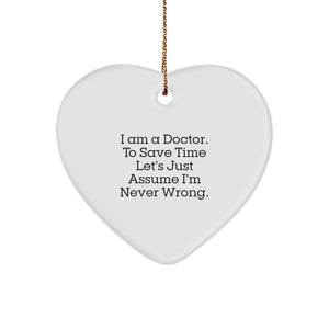 Funny Doctor Gifts for Him or Her - 'I Am A Doctor. To Save Time Let's Just Assume I'm Never Wrong.' Heart Ornament, Christmas Unique Gifts from Friends, Family or Coworkers - Image 1