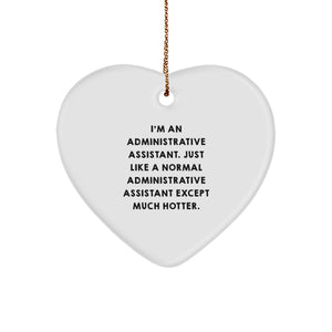 Funny Administrative Assistant Heart Ornament Gifts from Friends for Coworkers, 'I'm An Administrative Assistant. Just Like A Normal Administrative Assistant Except Much Hotter.' - Image 1
