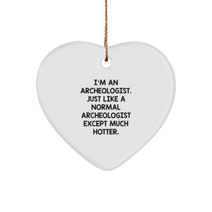Archeologist Fun Gifts from Friends for Christmas - Heart Ornament, 'I'm An Archeologist. Just Like A Normal Archeologist Except Much Hotter.' Quote - Image 1