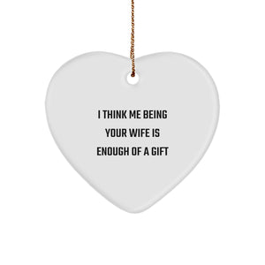 Funny Wife Gift, Heart Ornament with 'I Think Me Being Your Wife Is Enough Of A Gift' Quote, Gifts from Men to Wife, Christmas Unique Gifts - Image 1