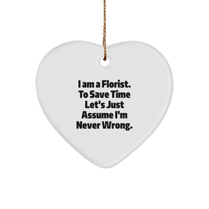 Funny Florist Gifts from Friends for Christmas - 'I Am A Florist. To Save Time Let's Just Assume I'm Never Wrong.' Heart Ornament - Image 1