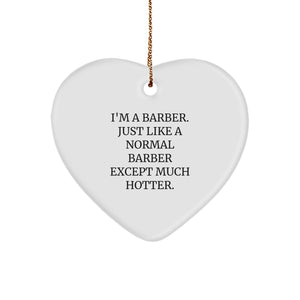 Funny Barber Gifts for Men - Heart Ornament with 'I'm A Barber. Just Like A Normal Barber Except Much Hotter.' Quote, Gifts from Friends or Family for Christmas - Image 1