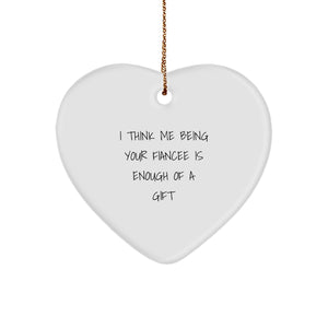 Funny Fiancee Gifts - Heart Ornament with I Think Me Being Your Fiancee Is Enough Of A Gift Quote, Christmas Unique Gifts from Men, Gifts for Fiancee - Image 1