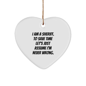Funny Sheriff Gifts from Friends for Men Christmas Unique Heart Ornament I Am A Sheriff To Save Time Lets Just Assume Im Never Wrong - Image 1