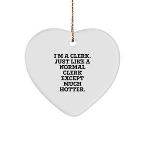 Funny Clerk Gifts: 'I'm A Clerk. Just Like A Normal Clerk Except Much Hotter.' Heart Ornament for Christmas - Image 1