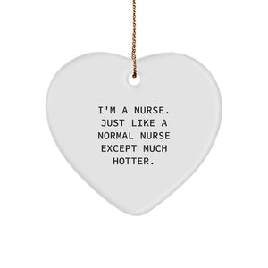 Funny Nurse Gifts, Heart Ornament, 'I'm A Nurse. Just Like A Normal Nurse Except Much Hotter.' Quote, Gifts from Friends, Gifts for Nurse, Christmas Unique Gifts - Image 1