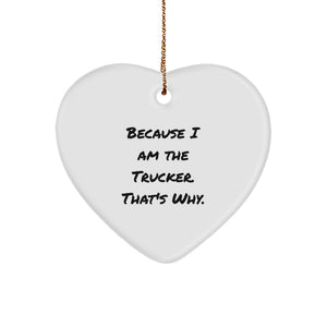 Trucker Heart Ornament, Funny Gift for Trucker Friends and Family, Because I Am The Trucker. That's Why., Unique Christmas Unique Gifts - Image 1