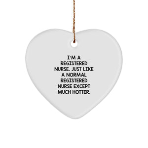 Funny Registered Nurse Gifts, 'I'm A Registered Nurse. Just Like A Normal Registered Nurse Except Much Hotter.' Heart Ornament for Christmas, Gifts from Friends to Registered Nurse - Image 1