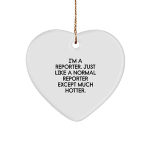 Funny Reporter Gifts from Friends for Christmas: 'I'm A Reporter. Just Like A Normal Reporter Except Much Hotter.' Heart Ornament for Reporter Men or Women - Image 1